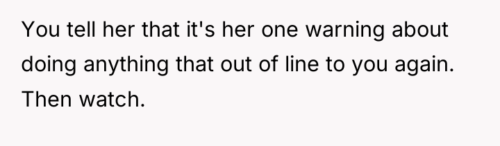You tell her that it's her one warning about doing...