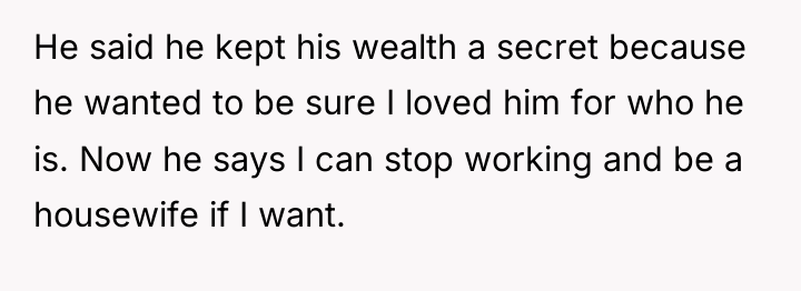 He said he kept his wealth a secret because he...