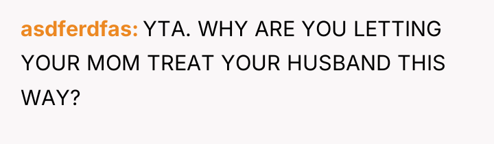 asdferdfas YTA. WHY ARE YOU LETTING YOUR MOM TREAT YOUR...