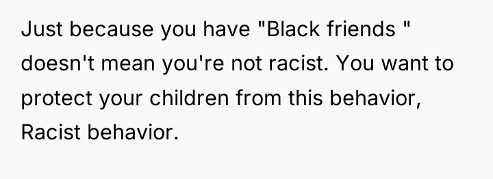 Just because you have "Black friends " doesn't mean you're...