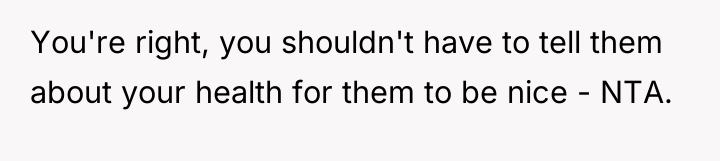 You're right, you shouldn't have to tell them about your...