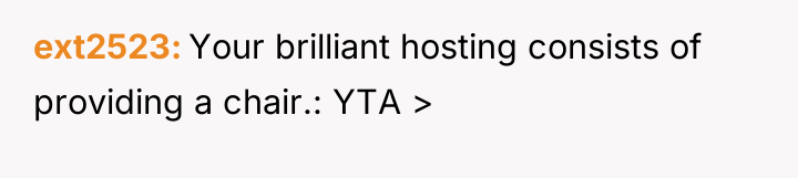 ext2523 Your brilliant hosting consists of providing a chair.: YTA...