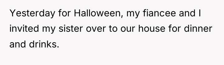 Yesterday for Halloween, my fiancee and I invited my sister...