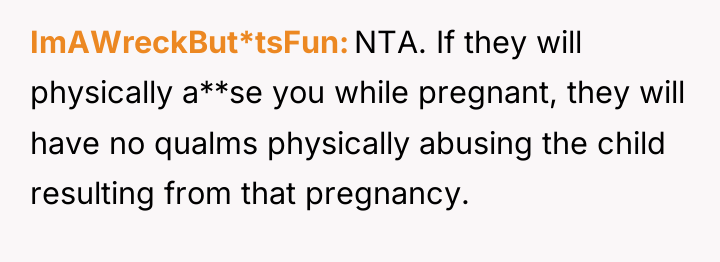 ImAWreckBut*tsFun NTA. If they will physically a**se you while pregnant,...