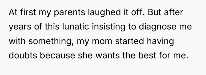 At first my parents laughed it off. But after years...