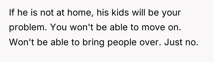 If he is not at home, his kids will be...