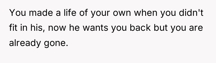 You made a life of your own when you didn't...