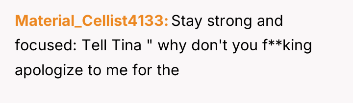 Material_Cellist4133 Stay strong and focused: Tell Tina " why don't...
