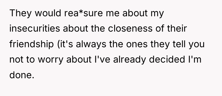 They would rea*sure me about my insecurities about the closeness...