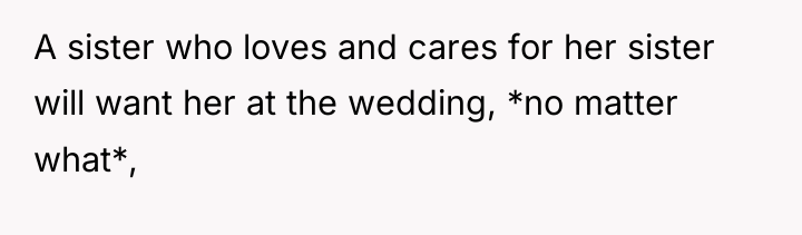 A sister who loves and cares for her sister will...