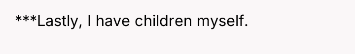 ***Lastly, I have children myself.