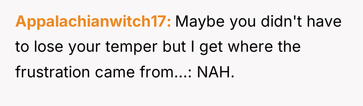 Appalachianwitch17 Maybe you didn't have to lose your temper but...