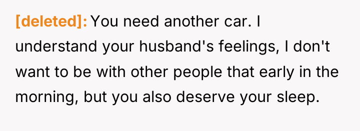 [deleted] You need another car. I understand your husband's feelings,...