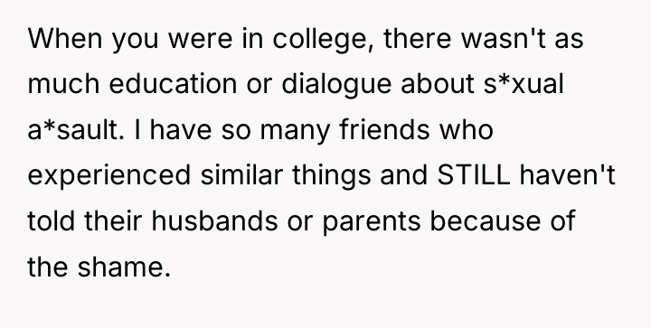 When you were in college, there wasn't as much education...