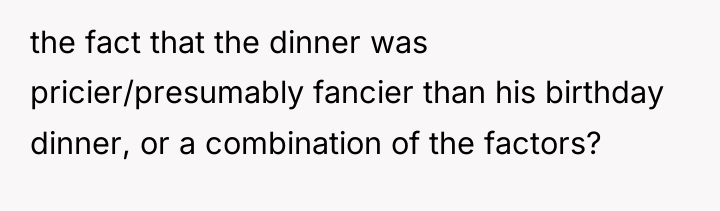 the fact that the dinner was pricier/presumably fancier than his...