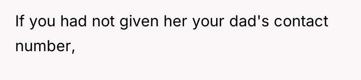 If you had not given her your dad's contact number,