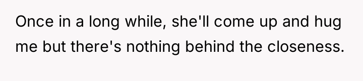 Once in a long while, she'll come up and hug...