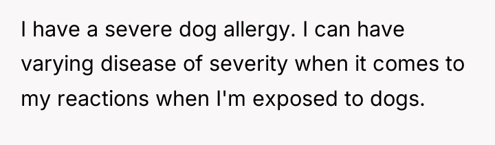 I have a severe dog allergy. I can have varying...