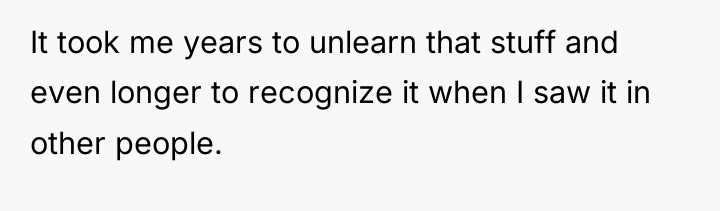 It took me years to unlearn that stuff and even...