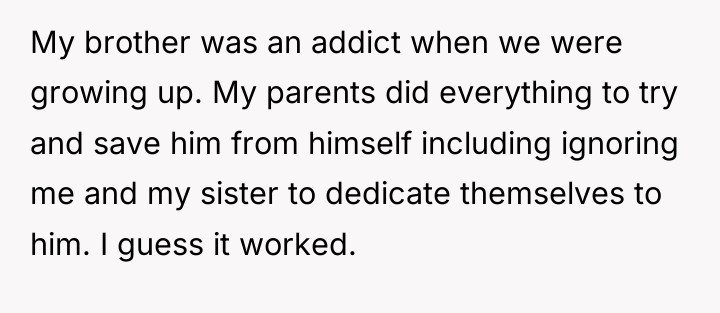 My brother was an addict when we were growing up....