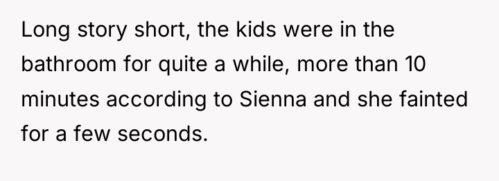 Long story short, the kids were in the bathroom for...