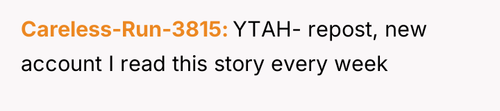 Careless-Run-3815 YTAH- repost, new account I read this story every...