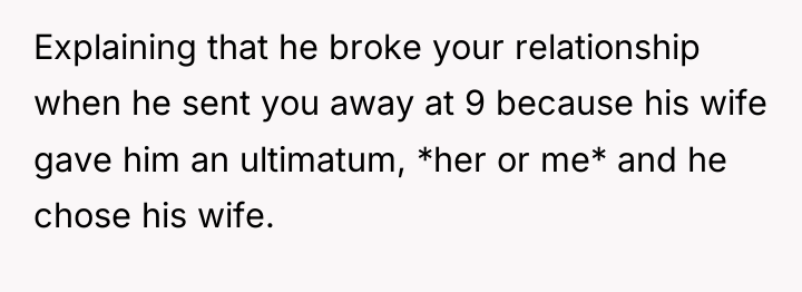 Explaining that he broke your relationship when he sent you...