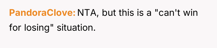 PandoraClove NTA, but this is a "can't win for losing"...