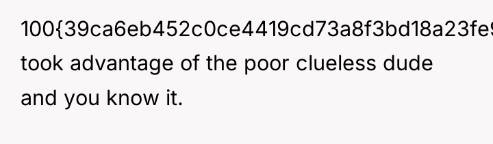 100{39ca6eb452c0ce4419cd73a8f3bd18a23fe95ab4febb092bc2ab1b542eeea82f} took advantage of the poor clueless dude and you...