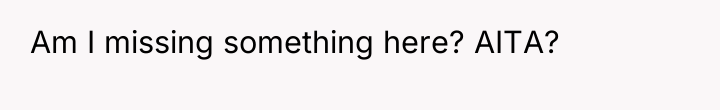 Am I missing something here? AITA?