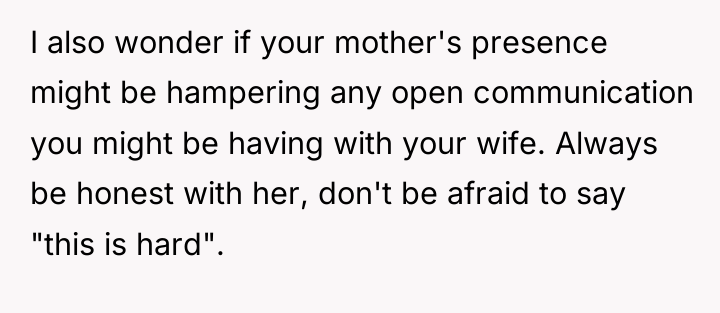 I also wonder if your mother's presence might be hampering...