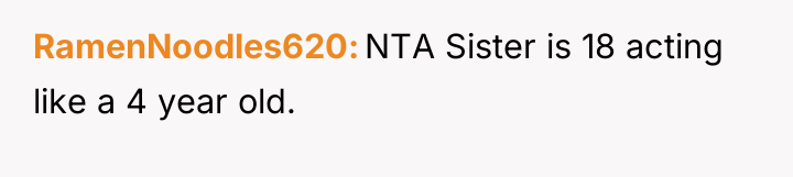 RamenNoodles620 NTA Sister is 18 acting like a 4 year...