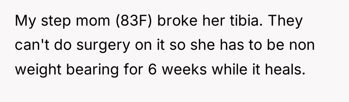 My step mom (83F) broke her tibia. They can't do...