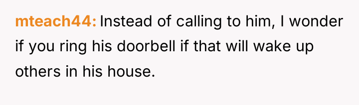 mteach44 Instead of calling to him, I wonder if you...