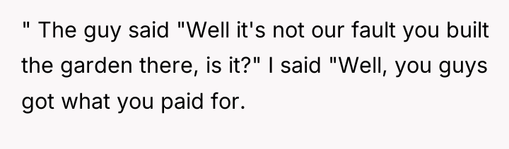 " The guy said "Well it's not our fault you...