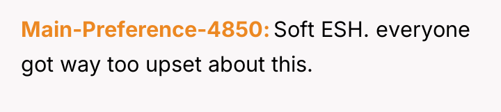 Main-Preference-4850 Soft ESH. everyone got way too upset about this.