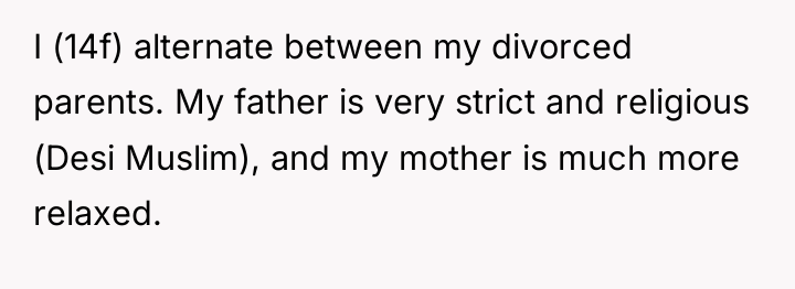 I (14f) alternate between my divorced parents. My father is...