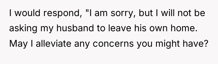 I would respond, "I am sorry, but I will not...