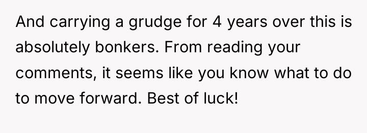 And carrying a grudge for 4 years over this is...