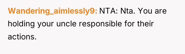 Wandering_aimlessly9 NTA: Nta. You are holding your uncle responsible for...