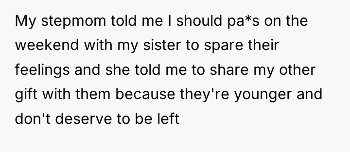 My stepmom told me I should pa*s on the weekend...