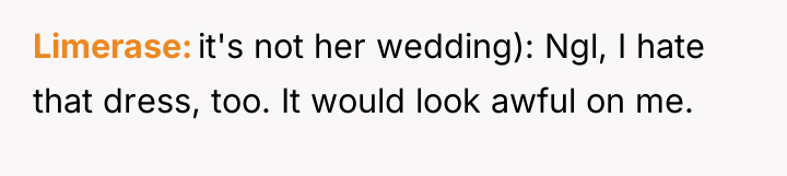 Limerase it's not her wedding): Ngl, I hate that dress,...