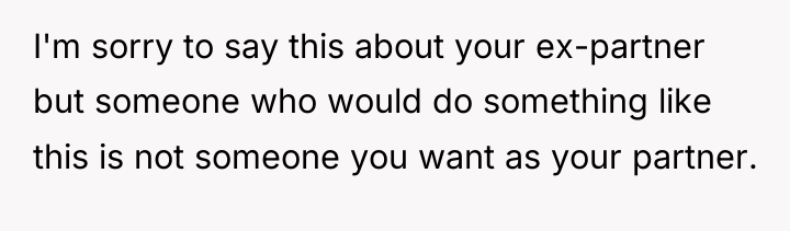 I'm sorry to say this about your ex-partner but someone...
