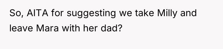 So, AITA for suggesting we take Milly and leave Mara...