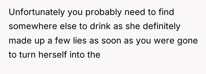 Unfortunately you probably need to find somewhere else to drink...