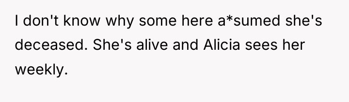 I don't know why some here a*sumed she's deceased. She's...