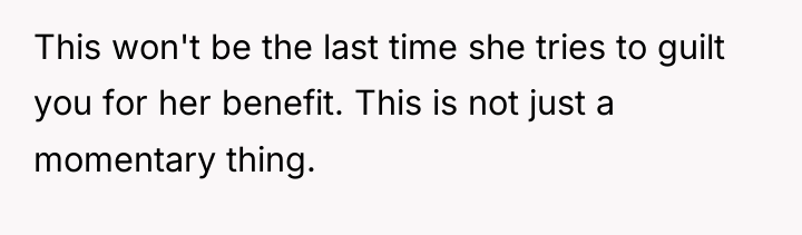 This won't be the last time she tries to guilt...