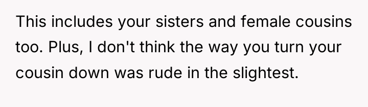 This includes your sisters and female cousins too. Plus, I...