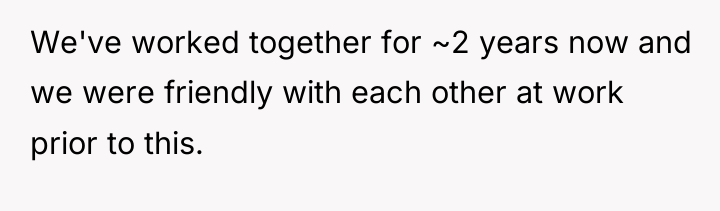 We've worked together for ~2 years now and we were...