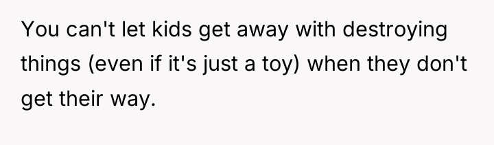 You can't let kids get away with destroying things (even...